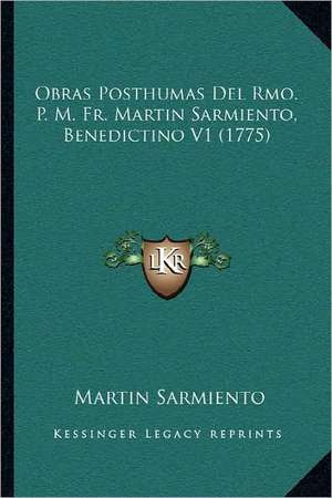 Obras Posthumas Del Rmo. P. M. Fr. Martin Sarmiento, Benedictino V1 (1775) de Martin Sarmiento