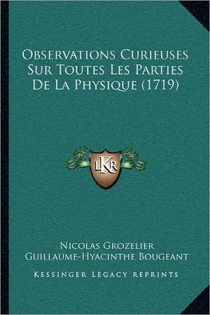 Observations Curieuses Sur Toutes Les Parties De La Physique (1719) de Nicolas Grozelier