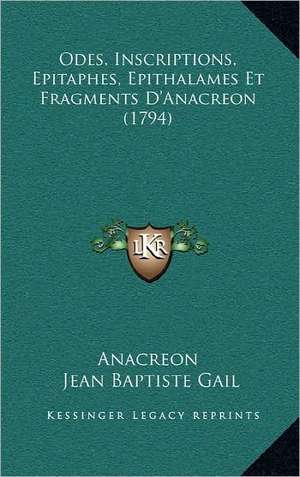 Odes, Inscriptions, Epitaphes, Epithalames Et Fragments D'Anacreon (1794) de Anacreon