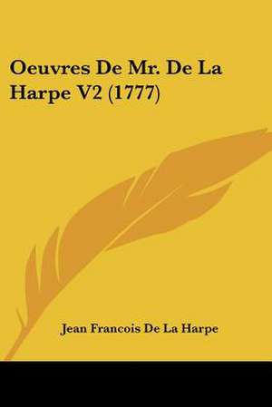 Oeuvres De Mr. De La Harpe V2 (1777) de Jean Francois De La Harpe