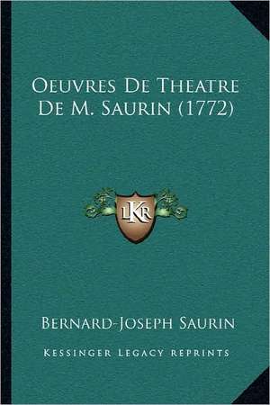 Oeuvres De Theatre De M. Saurin (1772) de Bernard-Joseph Saurin