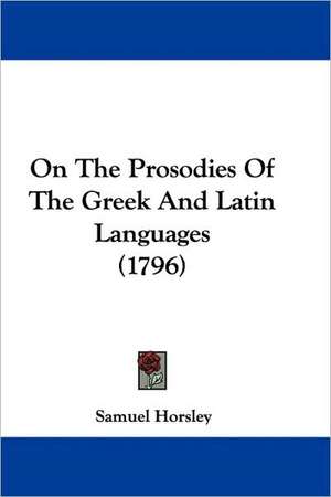 On The Prosodies Of The Greek And Latin Languages (1796) de Samuel Horsley