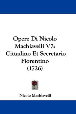 Opere Di Nicolo Machiavelli V7 de Nicolo Machiavelli