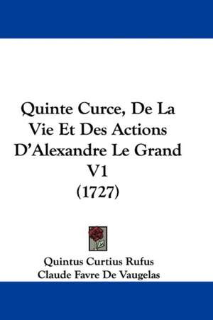 Quinte Curce, De La Vie Et Des Actions D'Alexandre Le Grand V1 (1727) de Quintus Curtius Rufus