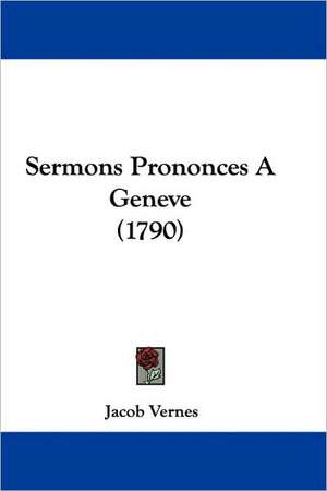 Sermons Prononces A Geneve (1790) de Jacob Vernes