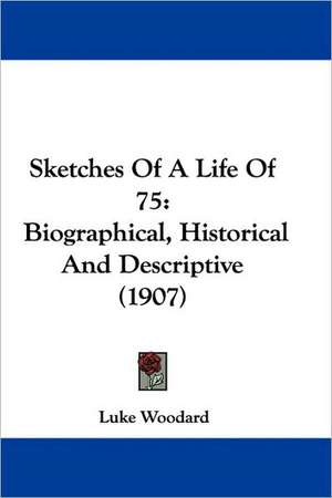 Sketches Of A Life Of 75 de Luke Woodard