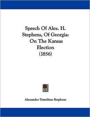 Speech Of Alex. H. Stephens, Of Georgia de Alexander Hamilton Stephens