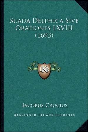 Suada Delphica Sive Orationes LXVIII (1693) de Jacobus Crucius