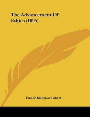 The Advancement Of Ethics (1895) de Francis Ellingwood Abbot