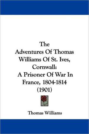 The Adventures Of Thomas Williams Of St. Ives, Cornwall de Thomas Williams