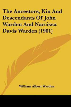 The Ancestors, Kin And Descendants Of John Warden And Narcissa Davis Warden (1901) de William Albert Warden