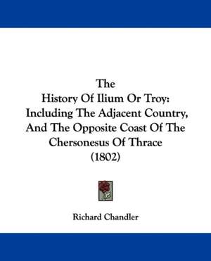 The History Of Ilium Or Troy de Richard Chandler