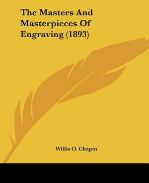 The Masters And Masterpieces Of Engraving (1893) de Willis O. Chapin