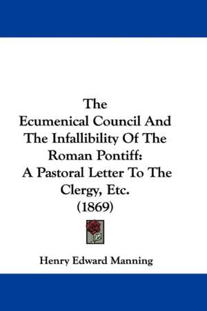 The Ecumenical Council And The Infallibility Of The Roman Pontiff de Henry Edward Manning