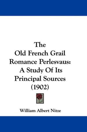 The Old French Grail Romance Perlesvaus de William Albert Nitze