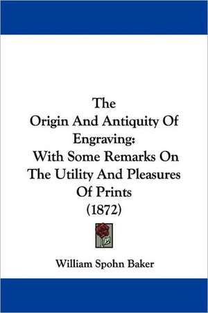 The Origin And Antiquity Of Engraving de William Spohn Baker