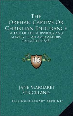 The Orphan Captive Or Christian Endurance de Jane Margaret Strickland