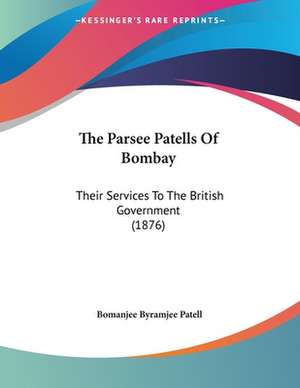 The Parsee Patells Of Bombay de Bomanjee Byramjee Patell