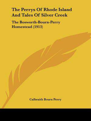 The Perrys Of Rhode Island And Tales Of Silver Creek de Calbraith Bourn Perry