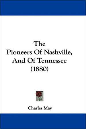 The Pioneers Of Nashville, And Of Tennessee (1880) de Charles May