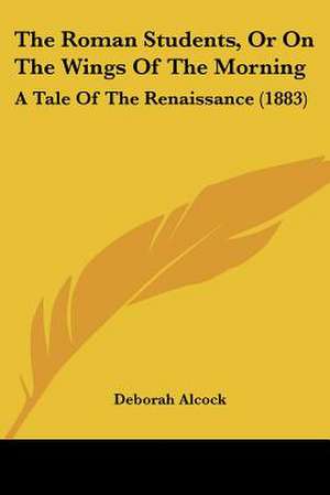 The Roman Students, Or On The Wings Of The Morning de Deborah Alcock