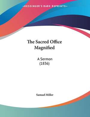 The Sacred Office Magnified de Samuel Miller