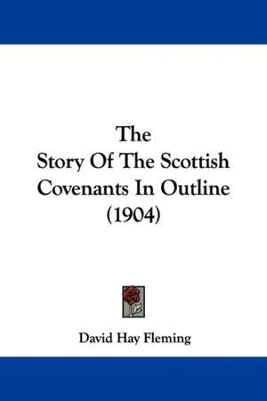 The Story Of The Scottish Covenants In Outline (1904) de David Hay Fleming