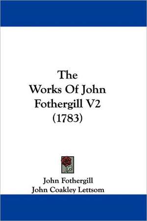 The Works Of John Fothergill V2 (1783) de John Fothergill