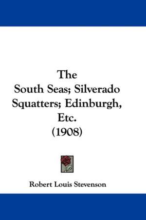 The South Seas; Silverado Squatters; Edinburgh, Etc. (1908) de Robert Louis Stevenson