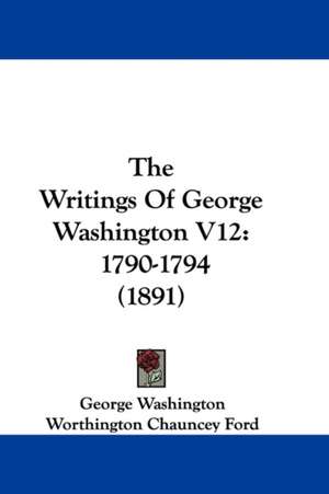 The Writings Of George Washington V12 de George Washington