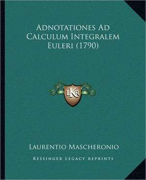 Adnotationes Ad Calculum Integralem Euleri (1790) de Laurentio Mascheronio