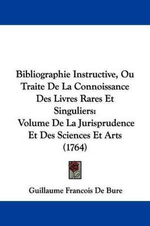 Bibliographie Instructive, Ou Traite De La Connoissance Des Livres Rares Et Singuliers de Guillaume Francois De Bure