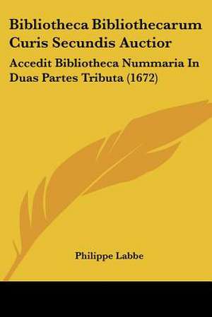 Bibliotheca Bibliothecarum Curis Secundis Auctior de Philippe Labbe