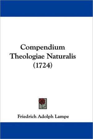 Compendium Theologiae Naturalis (1724) de Friedrich Adolph Lampe