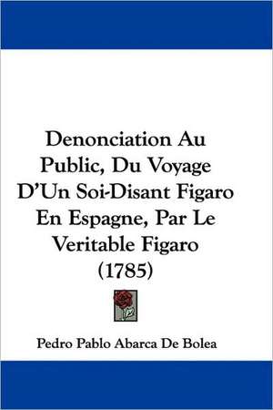 Denonciation Au Public, Du Voyage D'Un Soi-Disant Figaro En Espagne, Par Le Veritable Figaro (1785) de Pedro Pablo Abarca De Bolea