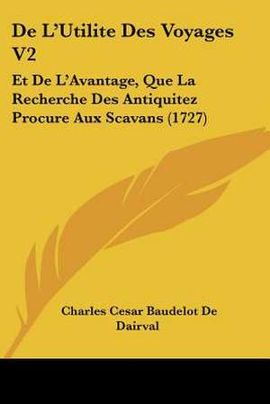 De L'Utilite Des Voyages V2 de Charles Cesar Baudelot De Dairval