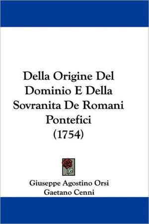 Della Origine Del Dominio E Della Sovranita De Romani Pontefici (1754) de Giuseppe Agostino Orsi