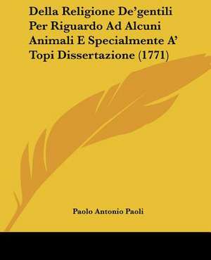 Della Religione De'gentili Per Riguardo Ad Alcuni Animali E Specialmente A' Topi Dissertazione (1771) de Paolo Antonio Paoli