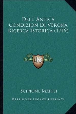 Dell' Antica Condizion Di Verona Ricerca Istorica (1719) de Scipione Maffei