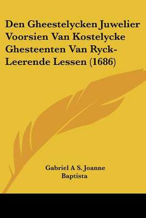 Den Gheestelycken Juwelier Voorsien Van Kostelycke Ghesteenten Van Ryck-Leerende Lessen (1686) de Gabriel A S. Joanne Baptista