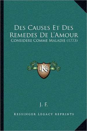 Des Causes Et Des Remedes De L'Amour de J. F.