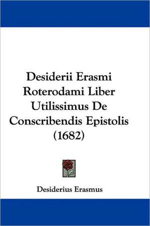 Desiderii Erasmi Roterodami Liber Utilissimus De Conscribendis Epistolis (1682) de Desiderius Erasmus