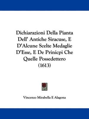 Dichiarazioni Della Pianta Dell' Antiche Siracuse, E D'Alcune Scelte Medaglie D'Esse, E De Prinicpi Che Quelle Possedettero (1613) de Vincenzo Mirabella E Alagona