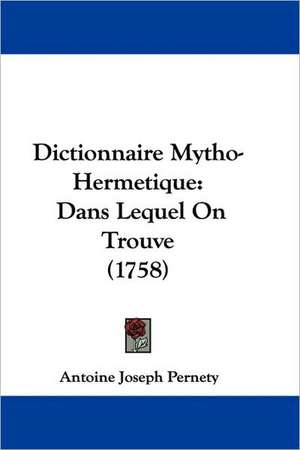 Dictionnaire Mytho-Hermetique de Antoine-Joseph Pernety