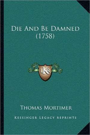 Die And Be Damned (1758) de Thomas Mortimer