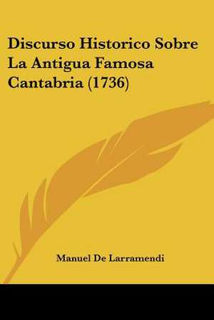 Discurso Historico Sobre La Antigua Famosa Cantabria (1736) de Manuel De Larramendi