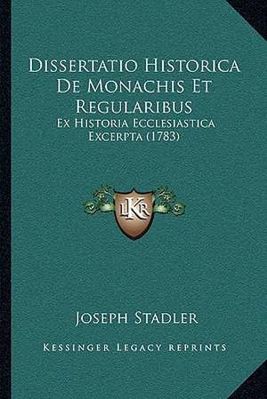 Dissertatio Historica De Monachis Et Regularibus de Joseph Stadler