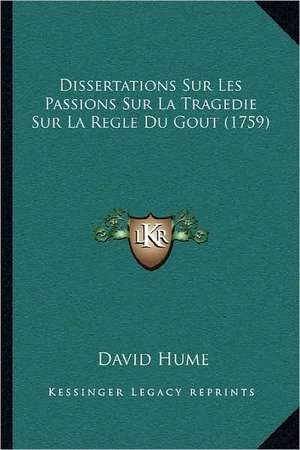 Dissertations Sur Les Passions Sur La Tragedie Sur La Regle Du Gout (1759) de David Hume