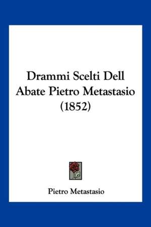 Drammi Scelti Dell Abate Pietro Metastasio (1852) de Pietro Metastasio