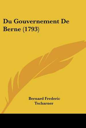 Du Gouvernement De Berne (1793) de Bernard Frederic Tscharner